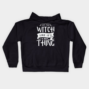 You Say Witch Like It's A Bad Thing Kids Hoodie